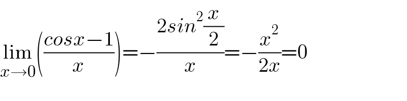 lim_(x→0) (((cosx−1)/x))=−((2sin^2 (x/2))/x)=−(x^2 /(2x))=0  