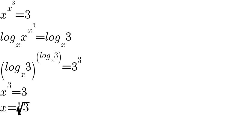 x^x^3  =3  log_x x^x^3  =log_x 3  (log_x 3)^((log_x 3)) =3^3   x^3 =3  x=(3)^(1/3)   