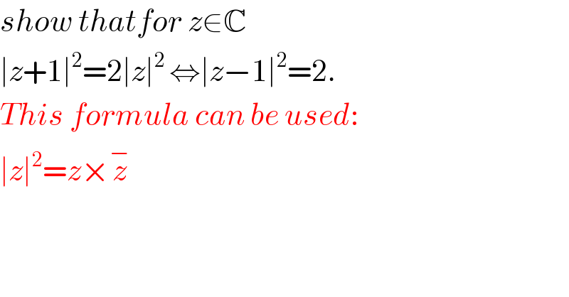 show thatfor z∈C   ∣z+1∣^2 =2∣z∣^(2 ) ⇔∣z−1∣^2 =2.  This formula can be used:  ∣z∣^2 =z×z^−   
