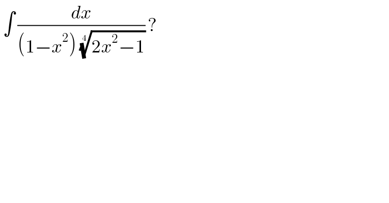  ∫ (dx/((1−x^2 ) ((2x^2 −1))^(1/4) )) ?  