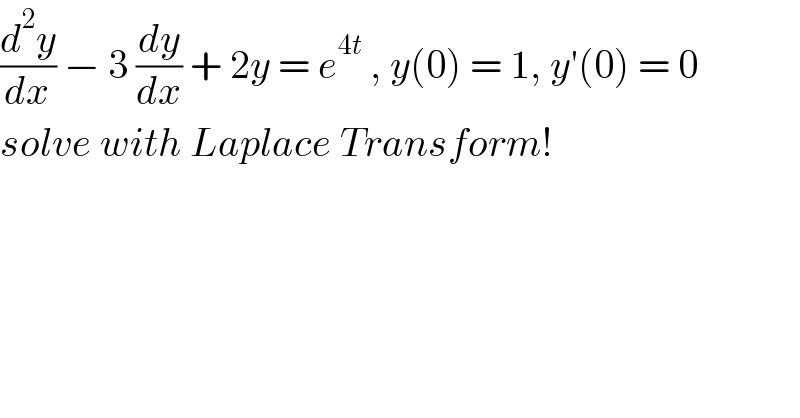 (d^2 y/dx) − 3 (dy/dx) + 2y = e^(4t)  , y(0) = 1, y′(0) = 0  solve with Laplace Transform!  
