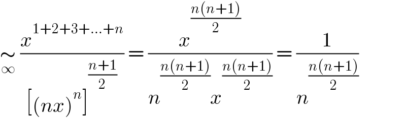 ∼_∞  (x^(1+2+3+...+n) /([(nx)^n ]^((n+1)/2) )) = (x^((n(n+1))/2) /(n^((n(n+1))/2) x^((n(n+1))/2) )) = (1/n^((n(n+1))/2) )  
