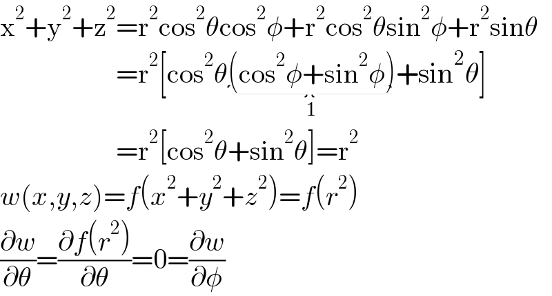 x^2 +y^2 +z^2 =r^2 cos^2 θcos^2 φ+r^2 cos^2 θsin^2 φ+r^2 sinθ                       =r^2 [cos^2 θ(cos^2 φ+sin^2 φ)_(1) +sin^2 θ]                       =r^2 [cos^2 θ+sin^2 θ]=r^2   w(x,y,z)=f(x^2 +y^2 +z^2 )=f(r^2 )  (∂w/∂θ)=((∂f(r^2 ))/∂θ)=0=(∂w/∂φ)  