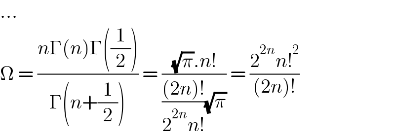 ...  Ω = ((nΓ(n)Γ((1/2)))/(Γ(n+(1/2)))) = (((√π).n!)/((((2n)!)/(2^(2n) n!))(√π))) = ((2^(2n) n!^2 )/((2n)!))  