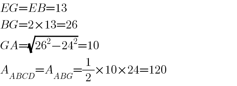 EG=EB=13  BG=2×13=26  GA=(√(26^2 −24^2 ))=10  A_(ABCD) =A_(ABG) =(1/2)×10×24=120  