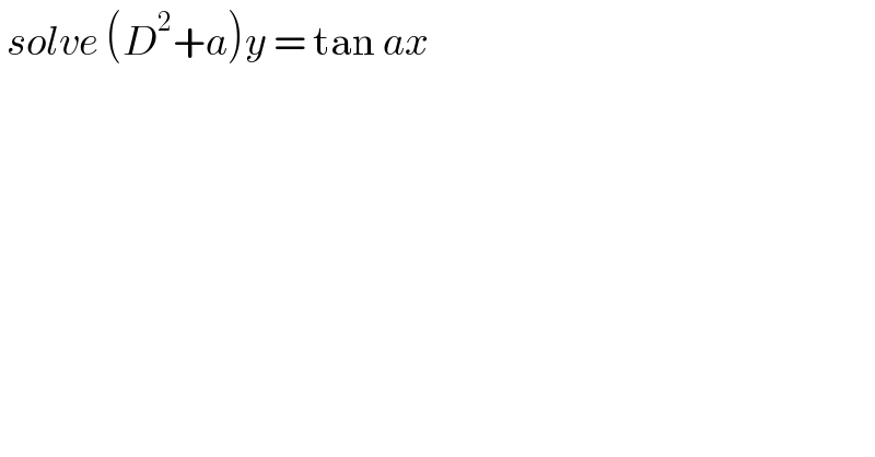  solve (D^2 +a)y = tan ax   
