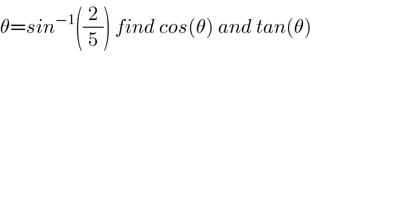 θ=sin^(−1) ((2/5)) find cos(θ) and tan(θ)    