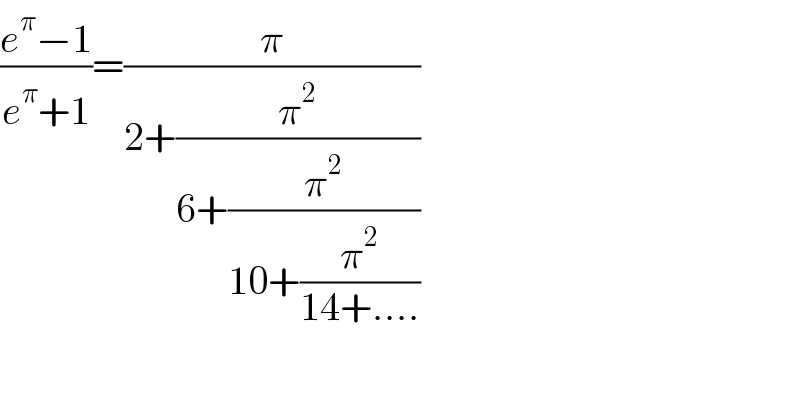((e^π −1)/(e^π +1))=(π/(2+(π^2 /(6+(π^2 /(10+(π^2 /(14+....))))))))  