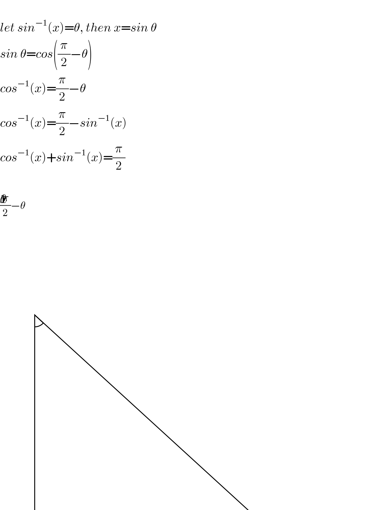   let sin^(−1) (x)=θ, then x=sin θ  sin θ=cos((π/2)−θ)  cos^(−1) (x)=(π/2)−θ  cos^(−1) (x)=(π/2)−sin^(−1) (x)  cos^(−1) (x)+sin^(−1) (x)=(π/2)      