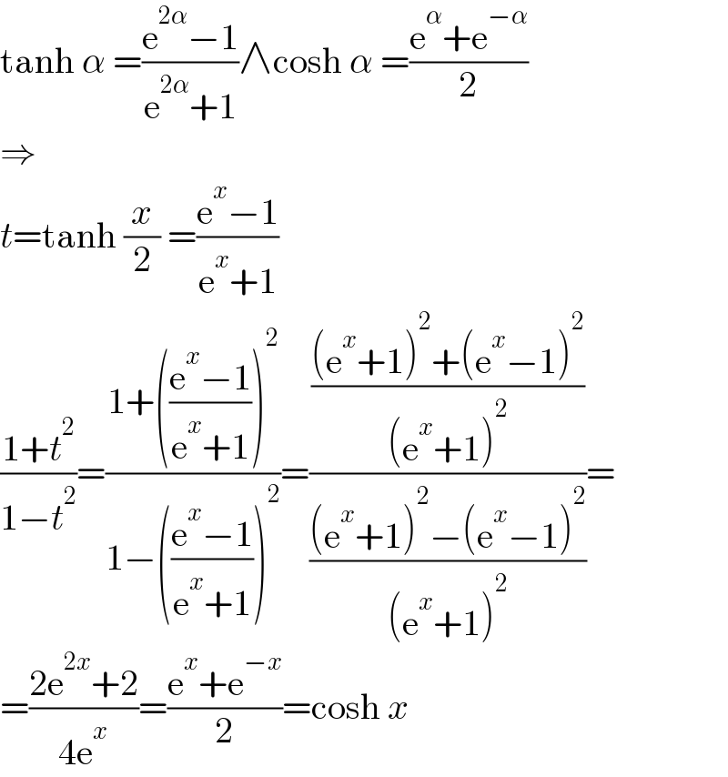 tanh α =((e^(2α) −1)/(e^(2α) +1))∧cosh α =((e^α +e^(−α) )/2)  ⇒  t=tanh (x/2) =((e^x −1)/(e^x +1))  ((1+t^2 )/(1−t^2 ))=((1+(((e^x −1)/(e^x +1)))^2 )/(1−(((e^x −1)/(e^x +1)))^2 ))=((((e^x +1)^2 +(e^x −1)^2 )/((e^x +1)^2 ))/(((e^x +1)^2 −(e^x −1)^2 )/((e^x +1)^2 )))=  =((2e^(2x) +2)/(4e^x ))=((e^x +e^(−x) )/2)=cosh x  