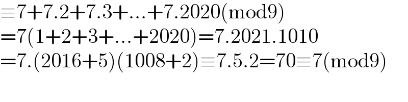 ≡7+7.2+7.3+...+7.2020(mod9)  =7(1+2+3+...+2020)=7.2021.1010  =7.(2016+5)(1008+2)≡7.5.2=70≡7(mod9)  