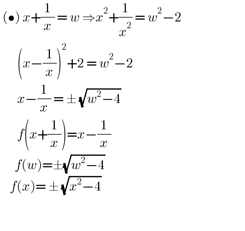  (•) x+(1/x) = w ⇒x^2 +(1/x^2 ) = w^2 −2         (x−(1/x))^2 +2 = w^2 −2         x−(1/x) = ± (√(w^2 −4))         f(x+(1/x))=x−(1/x)        f(w)=±(√(w^2 −4))      f(x)= ± (√(x^2 −4))                      