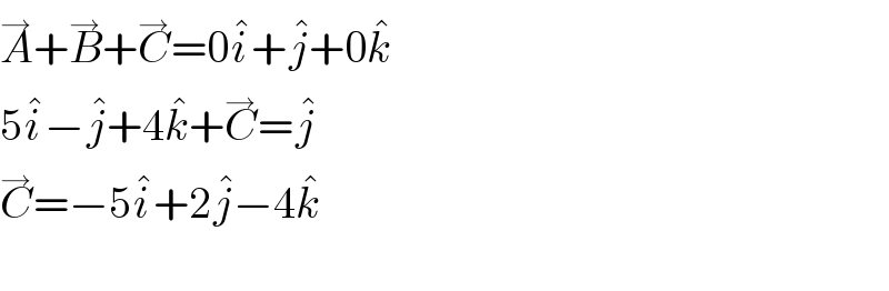 A^→ +B^→ +C^→ =0i^� +j^� +0k^�   5i^� −j^� +4k^� +C^→ =j^�   C^→ =−5i^� +2j^� −4k^�     