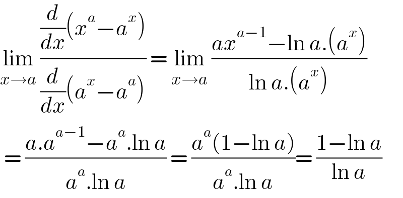 lim_(x→a)  (((d/dx)(x^a −a^x ))/((d/dx)(a^x −a^a ))) = lim_(x→a)  ((ax^(a−1) −ln a.(a^x ))/(ln a.(a^x )))   = ((a.a^(a−1) −a^a .ln a)/(a^a .ln a)) = ((a^a (1−ln a))/(a^a .ln a))= ((1−ln a)/(ln a))  