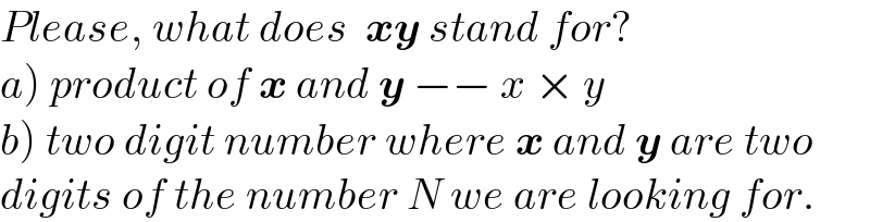 Please, what does  xy stand for?  a) product of x and y −− x × y  b) two digit number where x and y are two  digits of the number N we are looking for.  