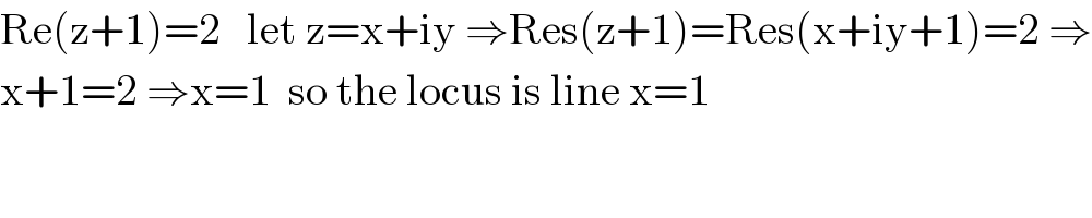 Re(z+1)=2   let z=x+iy ⇒Res(z+1)=Res(x+iy+1)=2 ⇒  x+1=2 ⇒x=1  so the locus is line x=1  