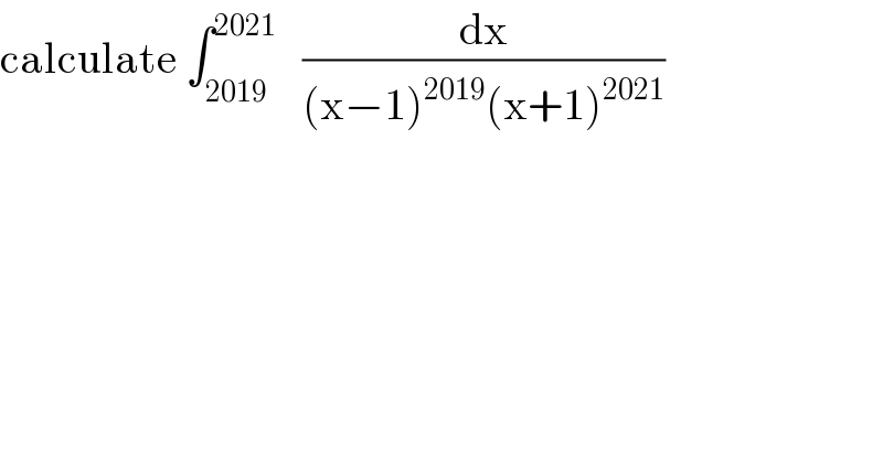 calculate ∫_(2019) ^(2021)    (dx/((x−1)^(2019) (x+1)^(2021) ))  