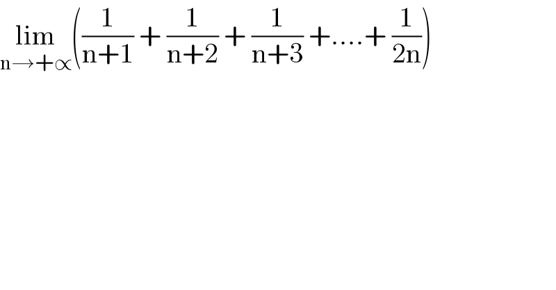 lim_(n→+∝) ((1/(n+1)) + (1/(n+2)) + (1/(n+3)) +....+ (1/(2n)))  
