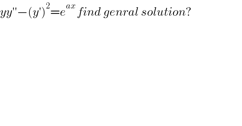 yy′′−(y′)^2 =e^(ax ) find genral solution?  