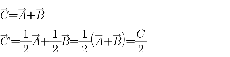 C^→ =A^(→) +B^(→)   C^→ ′=(1/2)A^(→) +(1/2)B^(→) =(1/2)(A^→ +B^(→) )=(C^→ /2)  