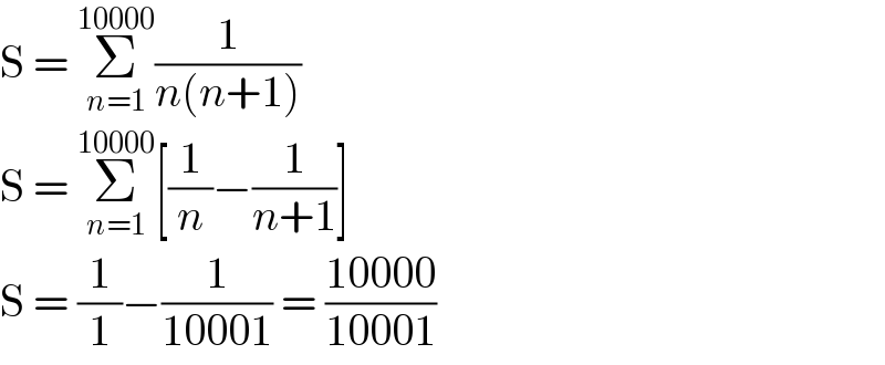 S = Σ_(n=1) ^(10000) (1/(n(n+1)))  S = Σ_(n=1) ^(10000) [(1/n)−(1/(n+1))]  S = (1/1)−(1/(10001)) = ((10000)/(10001))  