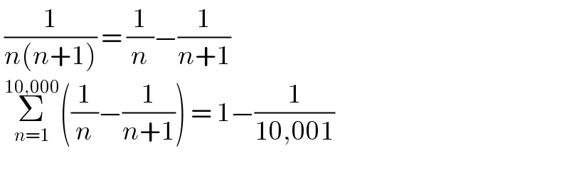  (1/(n(n+1))) = (1/n)−(1/(n+1))   Σ_(n=1) ^(10,000) ((1/n)−(1/(n+1))) = 1−(1/(10,001))    