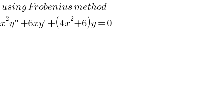  using Frobenius method  x^2 y′′ +6xy′ +(4x^2 +6)y = 0  
