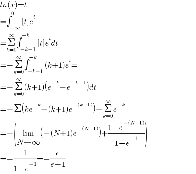 ln(x)=t  =∫_(−∞) ^0 [t]e^t   =Σ_(k=0) ^∞ ∫_(−k−1) ^(−k) [t]e^t dt  =−Σ_(k=0) ^∞ ∫_(−k−1) ^(−k) (k+1)e^t =  =−Σ_(k=0) ^∞ (k+1)(e^(−k) −e^(−k−1) )dt  =−Σ(ke^(−k) −(k+1)e^(−(k+1)) )−Σ_(k=0) ^∞ e^(−k)   =−(lim_(N→∞) (−(N+1)e^(−(N+1)) )+((1−e^(−(N+1)) )/(1−e^(−1) )))  =−(1/(1−e^(−1) ))=−(e/(e−1))  