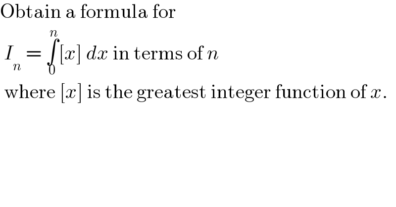 Obtain a formula for    I_n  = ∫_0 ^n [x] dx in terms of n   where [x] is the greatest integer function of x.  