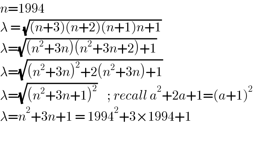 n=1994   λ = (√((n+3)(n+2)(n+1)n+1))   λ=(√((n^2 +3n)(n^2 +3n+2)+1))  λ=(√((n^2 +3n)^2 +2(n^2 +3n)+1))   λ=(√((n^2 +3n+1)^2 ))    ; recall a^2 +2a+1=(a+1)^2   λ=n^2 +3n+1 = 1994^2 +3×1994+1    