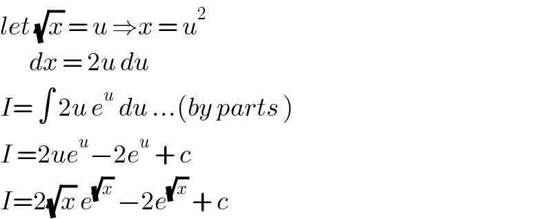 let (√x) = u ⇒x = u^2          dx = 2u du   I= ∫ 2u e^u  du ...(by parts )  I =2ue^u −2e^u  + c   I=2(√x) e^(√x)  −2e^(√x)  + c   