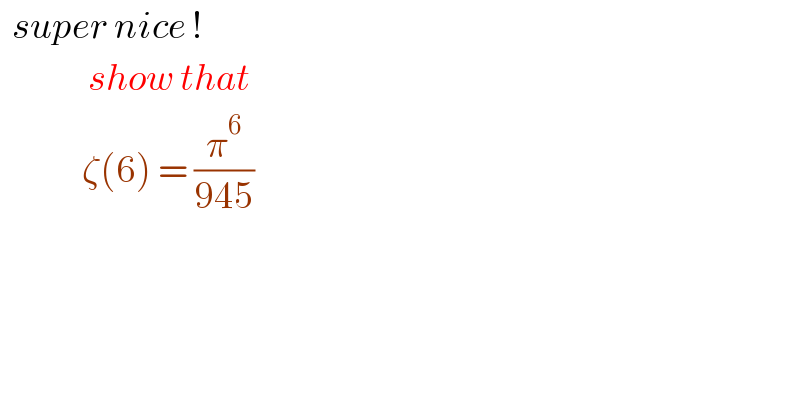   super nice !             show that              ζ(6) = (π^6 /(945))  