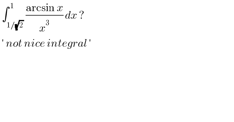  ∫_(1/(√2)) ^( 1) ((arcsin x)/x^3 ) dx ?   ′ not nice integral ′   