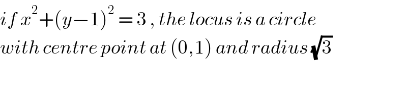 if x^2 +(y−1)^2  = 3 , the locus is a circle  with centre point at (0,1) and radius (√3)    