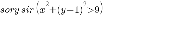 sory sir (x^2 +(y−1)^2 >9)  