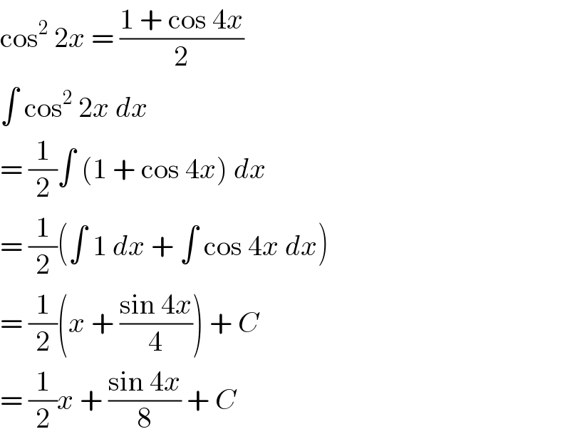 cos^2  2x = ((1 + cos 4x)/2)  ∫ cos^2  2x dx  = (1/2)∫ (1 + cos 4x) dx  = (1/2)(∫ 1 dx + ∫ cos 4x dx)  = (1/2)(x + ((sin 4x)/4)) + C  = (1/2)x + ((sin 4x)/8) + C  