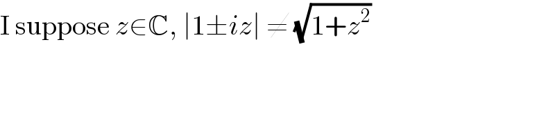 I suppose z∈C, ∣1±iz∣ ≠ (√(1+z^2 ))  