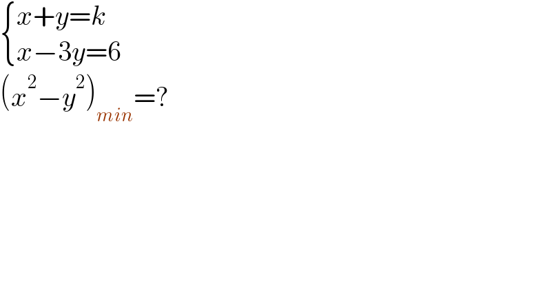  { ((x+y=k)),((x−3y=6)) :}  (x^2 −y^2 )_(min) =?  