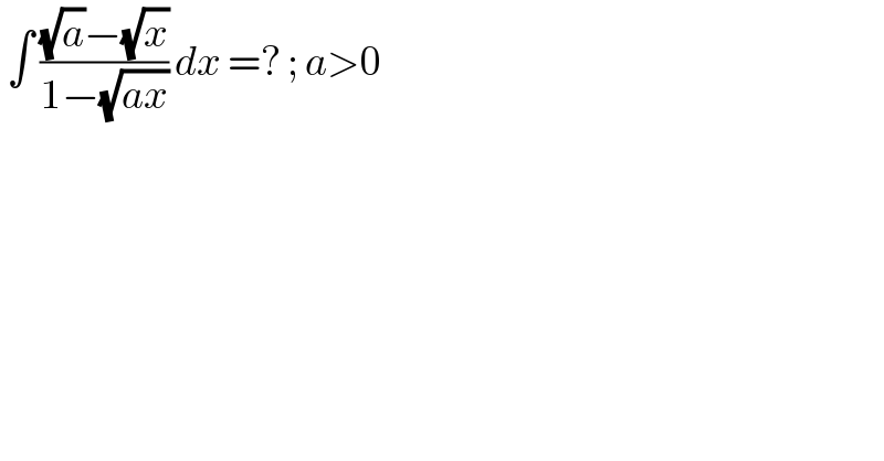  ∫ (((√a)−(√x))/(1−(√(ax)))) dx =? ; a>0  