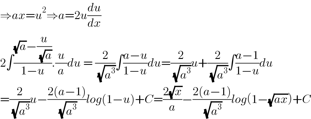 ⇒ax=u^2 ⇒a=2u(du/dx)  2∫(((√a)−(u/( (√a))))/(1−u)).(u/a)du = (2/( (√a^3 )))∫((a−u)/(1−u))du=(2/( (√a^3 )))u+(2/( (√a^3 )))∫((a−1)/(1−u))du  =(2/( (√a^3 )))u−((2(a−1))/( (√a^3 )))log(1−u)+C=((2(√x))/a)−((2(a−1))/( (√a^3 )))log(1−(√(ax)))+C  