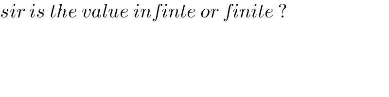 sir is the value infinte or finite ?  