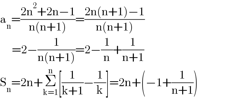 a_n =((2n^2 +2n−1)/(n(n+1)))=((2n(n+1)−1)/(n(n+1)))       =2−(1/(n(n+1)))=2−(1/n)+(1/(n+1))  S_n =2n+Σ_(k=1) ^n [(1/(k+1))−(1/k)]=2n+(−1+(1/(n+1)))  