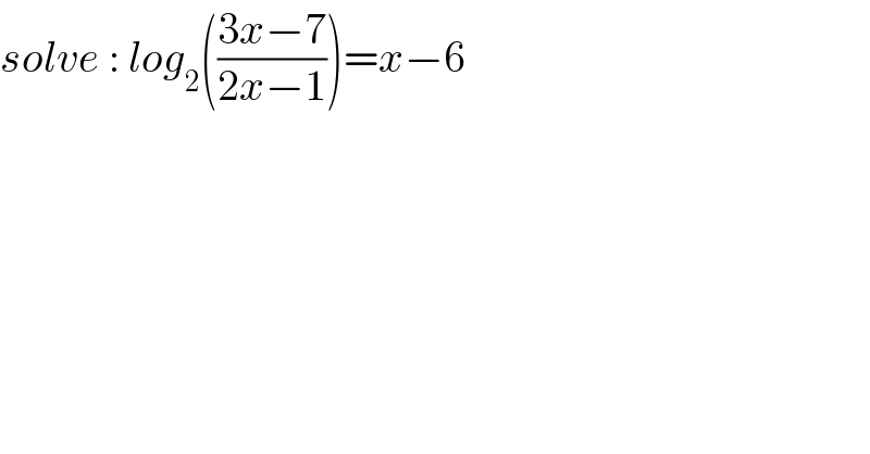 solve : log_2 (((3x−7)/(2x−1)))=x−6  