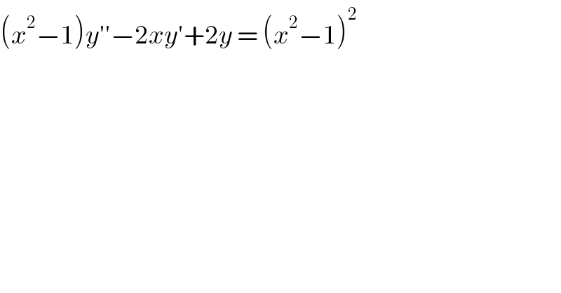 (x^2 −1)y′′−2xy′+2y = (x^2 −1)^2   
