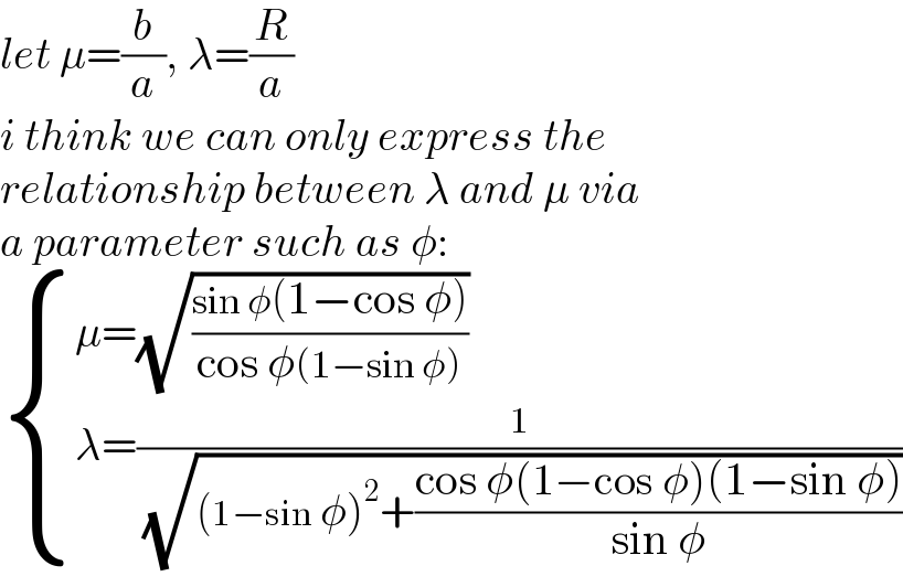 let μ=(b/a), λ=(R/a)  i think we can only express the  relationship between λ and μ via  a parameter such as φ:   { ((μ=(√((sin φ(1−cos φ))/(cos φ(1−sin φ)))))),((λ=(1/( (√((1−sin φ)^2 +((cos φ(1−cos φ)(1−sin φ))/(sin φ)))))))) :}  
