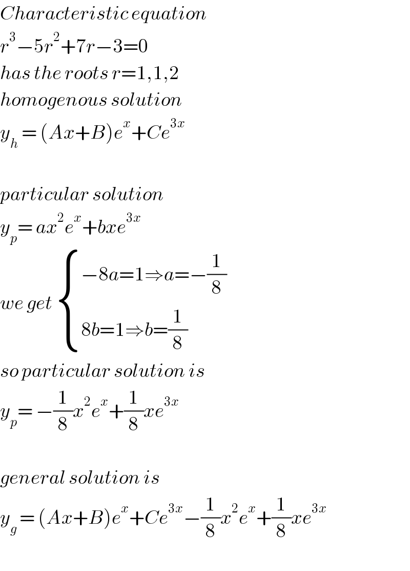 Characteristic equation   r^3 −5r^2 +7r−3=0  has the roots r=1,1,2  homogenous solution   y_h  = (Ax+B)e^x +Ce^(3x)     particular solution   y_p = ax^2 e^x +bxe^(3x)   we get  { ((−8a=1⇒a=−(1/8))),((8b=1⇒b=(1/8))) :}  so particular solution is   y_p = −(1/8)x^2 e^x +(1/8)xe^(3x)     general solution is   y_g  = (Ax+B)e^x +Ce^(3x) −(1/8)x^2 e^x +(1/8)xe^(3x)     