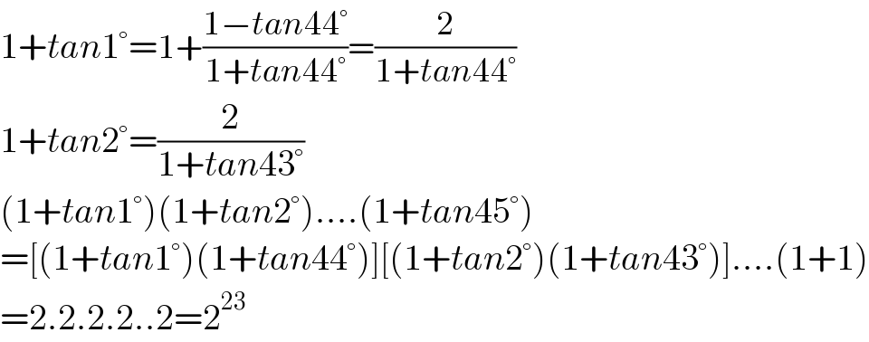 1+tan1°=1+((1−tan44°)/(1+tan44°))=(2/(1+tan44°))  1+tan2°=(2/(1+tan43°))  (1+tan1°)(1+tan2°)....(1+tan45°)  =[(1+tan1°)(1+tan44°)][(1+tan2°)(1+tan43°)]....(1+1)  =2.2.2.2..2=2^(23)   