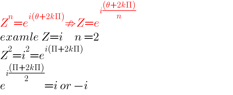 Z^n =e^(i(θ+2kΠ)) ⇏Z=e^(i(((θ+2kΠ))/n))   examle Z=i     n =2  Z^2 =i^2 =e^(i(Π+2kΠ))   e^(i(((Π+2kΠ))/2)) =i or −i  