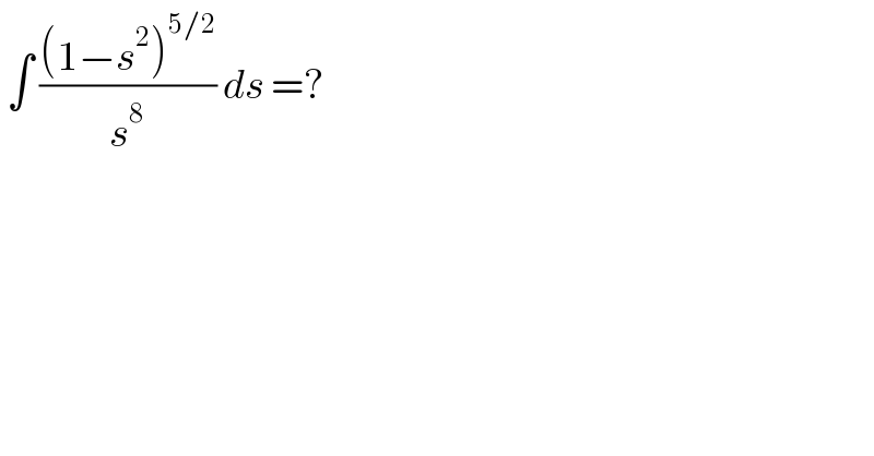  ∫ (((1−s^2 )^(5/2) )/s^8 ) ds =?  
