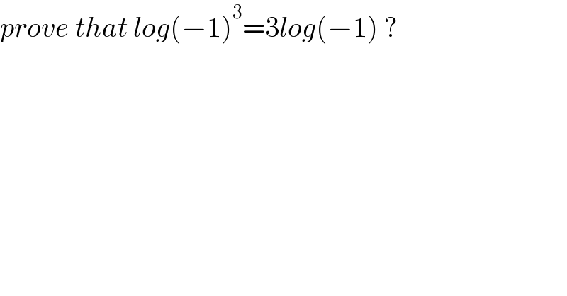 prove that log(−1)^3 =3log(−1) ?  